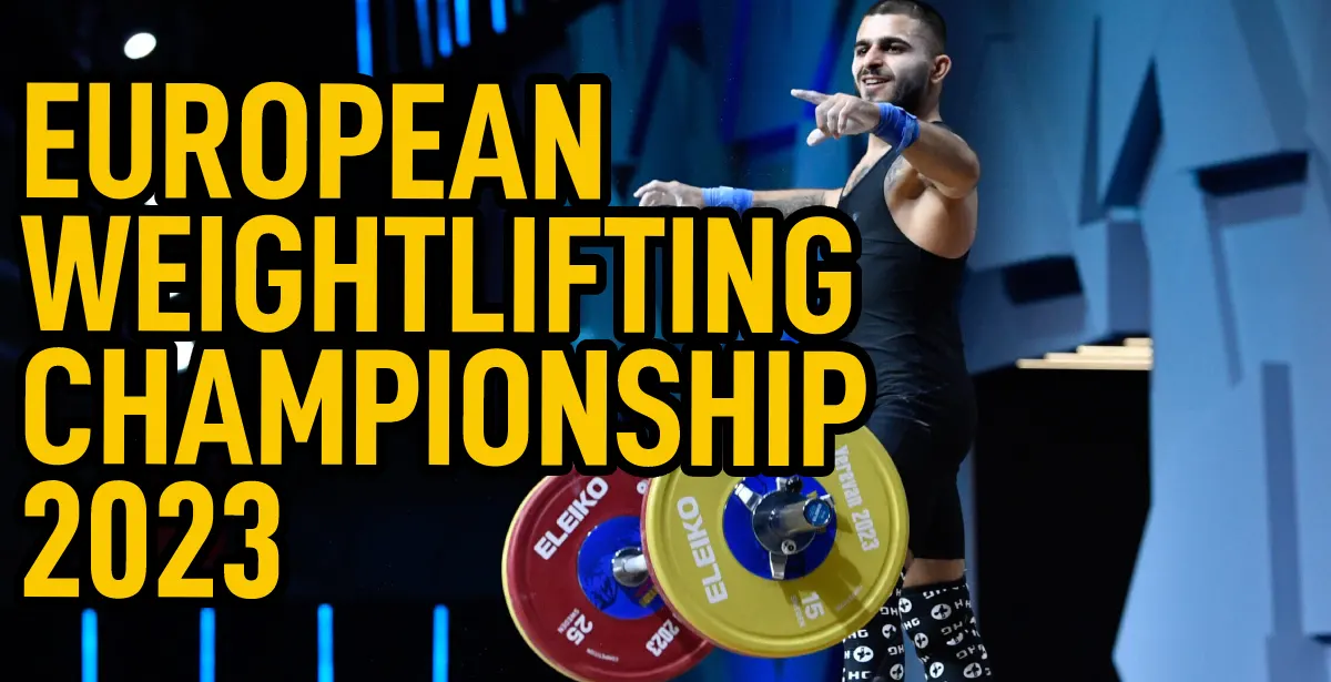 European Weightlifting Championships 2023 - Torokhtiy Blog