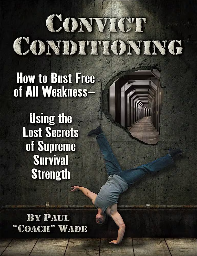 Convict Conditioning: How to Bust Free of All Weakness – Using the Lost Secrets of Supreme Survival Strength