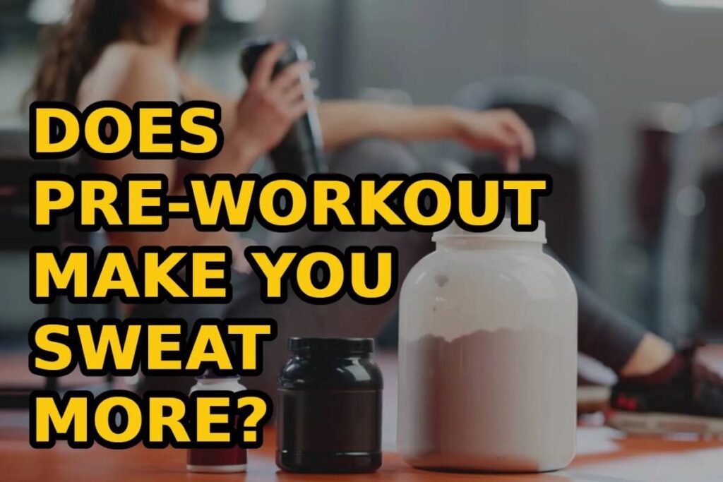 Does Pre-workout Make You Sweat More?