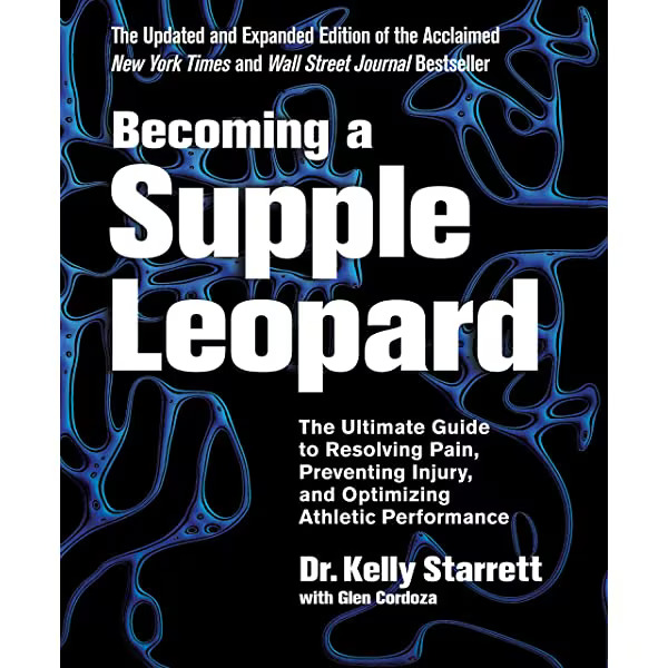 Becoming A Supple Leopard: The Ultimate Guide To Resolving Pain, Preventing Injury, And Optimizing Athletic Performance