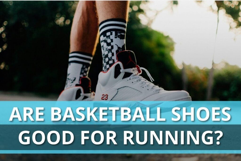 Are Basketball Shoes Good For Running